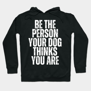 be the person your dog thinks you are Hoodie